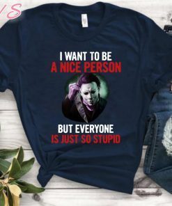 Michael myers I want to be a nice person but everyone is just so stupid Unisex T-Shirt