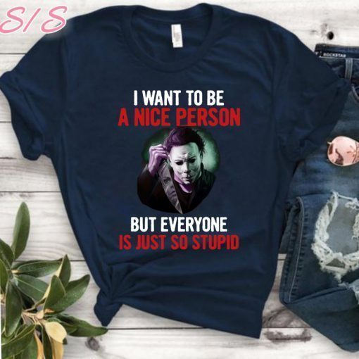 Michael myers I want to be a nice person but everyone is just so stupid Unisex T-Shirt