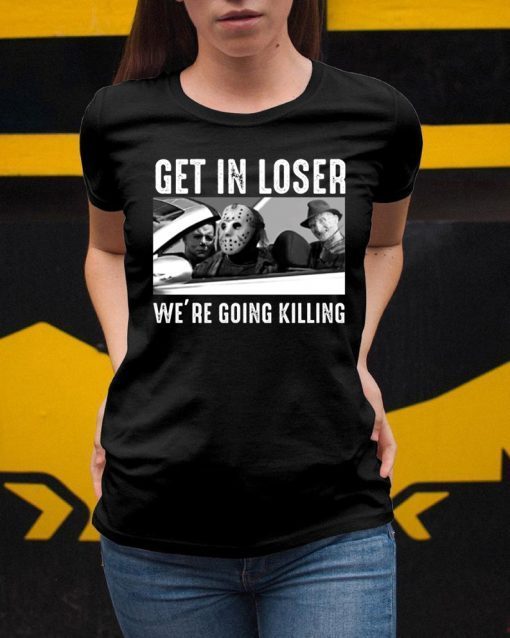 Get In Loser We’re Going Killing Jason Michael Krueger Shirt