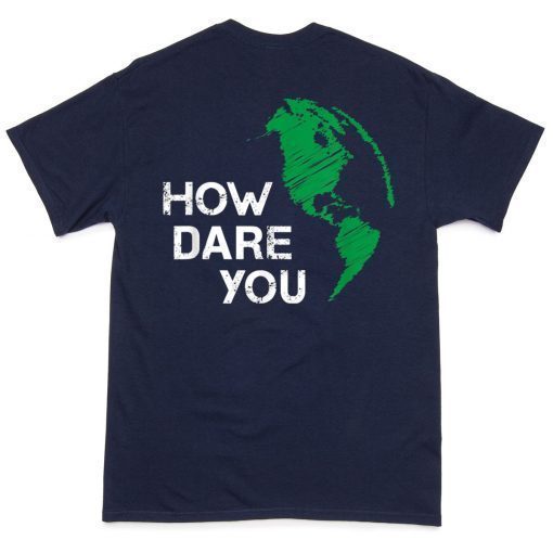 How Dare You Global Warming Climate Change Awareness Earth Classic T-Shirt