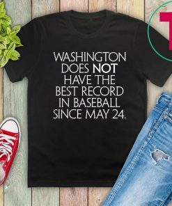 Washington Does Not Have The Best Record In Baseball Since May 24 Unisex T-Shirt