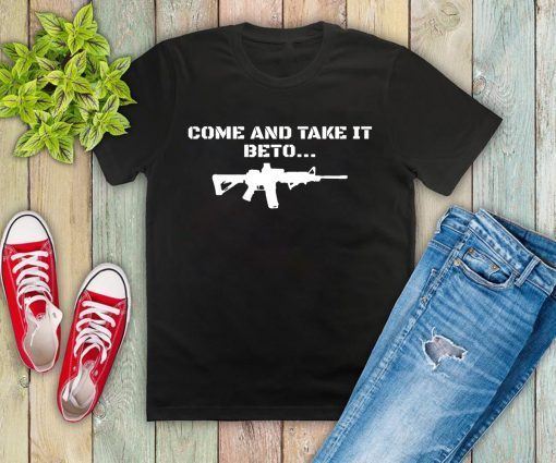 Mens Come and Take it Beto AR15 Pro 2nd Amendment Gift Pro Trump T-Shirt