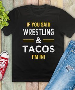 If You Said Wrestling And Tacos I’m In 2019 T-Shirt