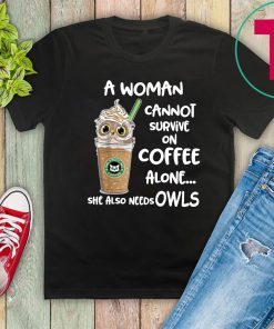 A woman cannot survive on coffee alone she also needs Owls T-Shirt