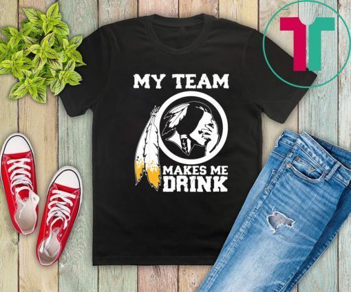 Redskins My team makes me drink Classic T-Shirt