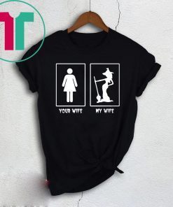 Witch your wife my wife Shirt