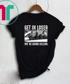 Jason Michael Krueger Get in loser we’re going killing T-Shirt