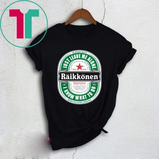 Womens Raikkonen Heineken Just Leave Me Alone, I Know What To Do Shirt
