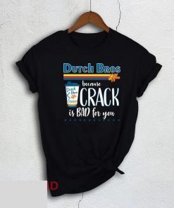 Dutch Bros Coffee Because Crack Is Bad For You Classic T-Shirt