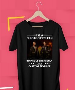 I’m a chicago fire fan in case of emergency call casey or severide T-Shirt