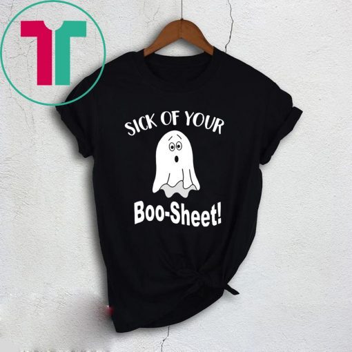 Sick of your boo sheet T-Shirt
