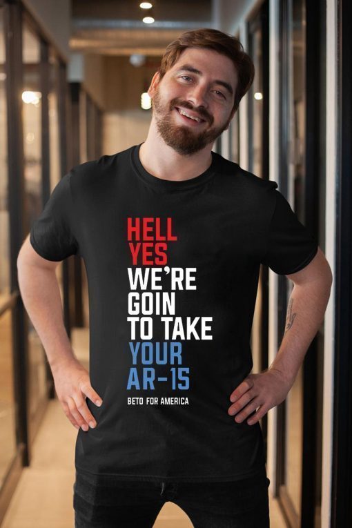 Beto Hell Shirt Yes We’re Going To Take Your Ar-15 T-Shirt