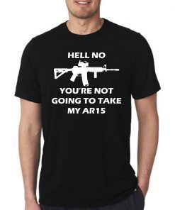 Hell No You're Not Going To Take My AR15 Classic T-Shirt