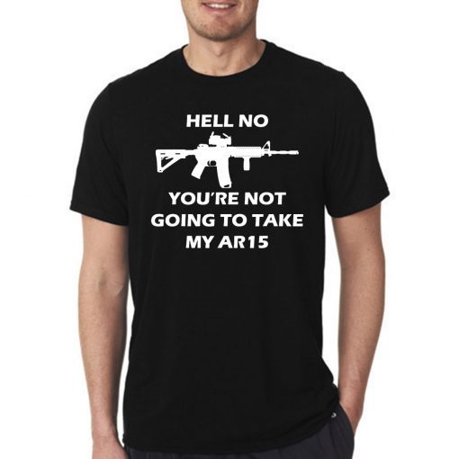 Hell No You're Not Going To Take My AR15 Classic T-Shirt