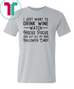I just want to drink wine watch Hocus Pocus and eat all my T-Shirt