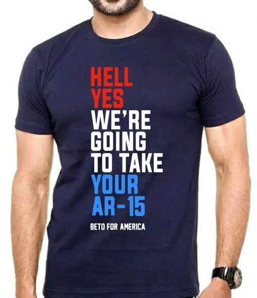 Offcial Hell Yes, We’re Going To Take Your AR-15 Beto Orourke T-Shirt
