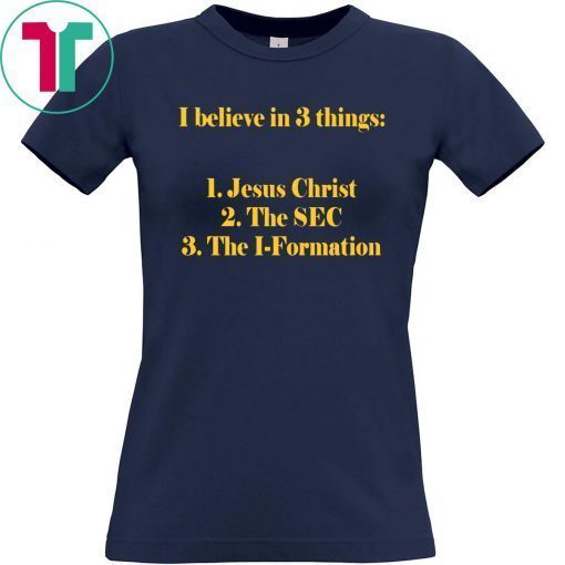 I believe in 3 thing Jesus Christ The SEC The I-Formation Shirt