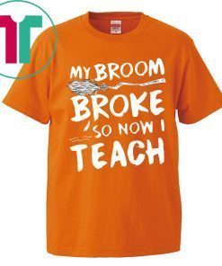 My Broom Broke So Now I Teach T-shirt Teacher Halloween Costume