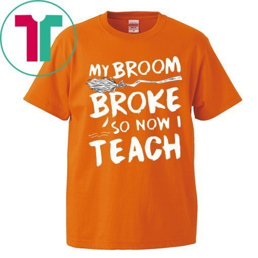 My Broom Broke So Now I Teach T-shirt Teacher Halloween Costume