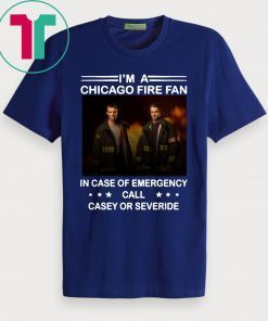 I’m a chicago fire fan in case of emergency call casey or severide T-Shirt