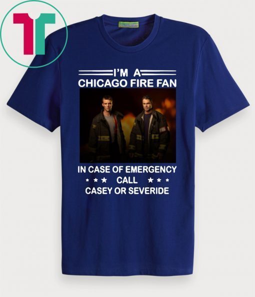 I’m a chicago fire fan in case of emergency call casey or severide T-Shirt