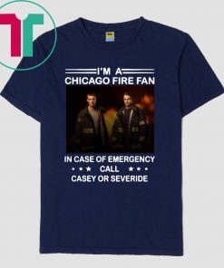 I’m a chicago fire fan in case of emergency call casey or severide T-Shirt