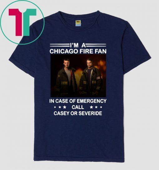 I’m a chicago fire fan in case of emergency call casey or severide T-Shirt