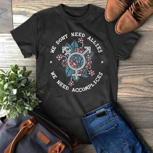 We don’t need allies we need accomplices Shirt