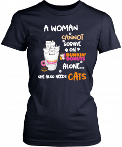 A woman cannot survive on Dunkin' Donuts alone she also needs Cats T-Shirt