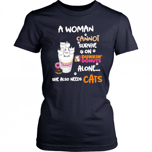 A woman cannot survive on Dunkin' Donuts alone she also needs Cats T-Shirt