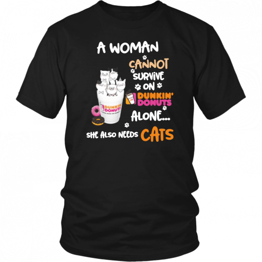 A woman cannot survive on Dunkin' Donuts alone she also needs Cats T-Shirt