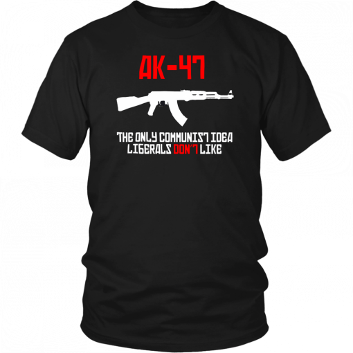 AK 47 the only communist idea liberals don't like T-Shirt