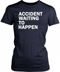 Accident waiting to happen T-Shirt