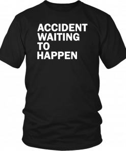 Accident waiting to happen T-Shirt