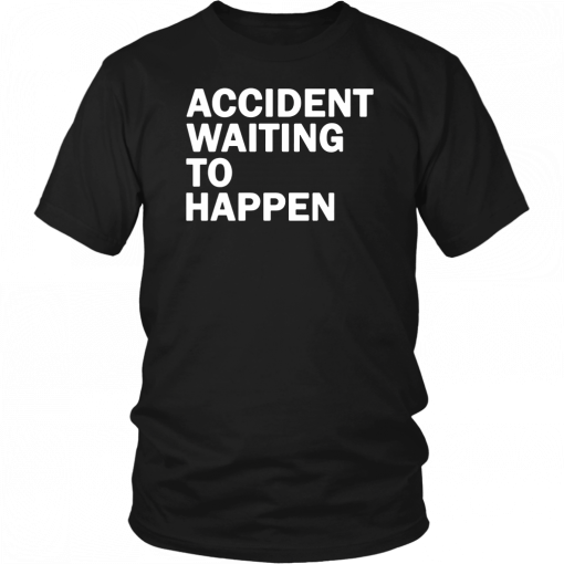 Accident waiting to happen T-Shirt