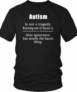 Autism is not a tragedy running out of bacon is T-Shirt