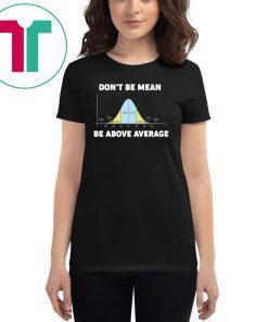 Bell Curve Don’t Be Mean Be Above Average shirt