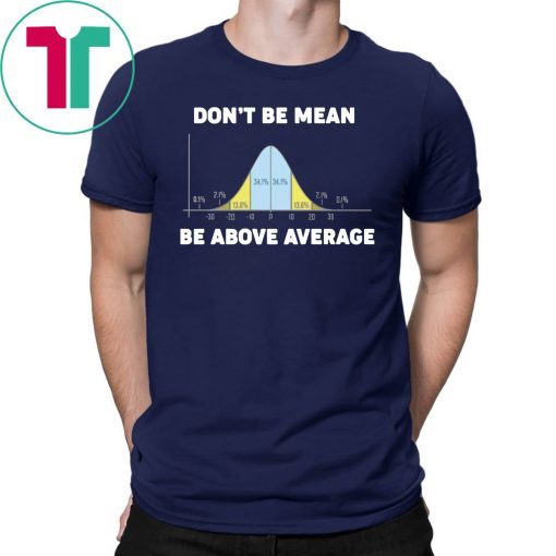 Bell Curve Don’t Be Mean Be Above Average shirt