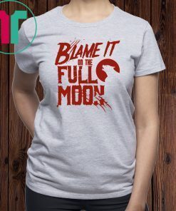 Blame It On The Full Moon Shirt