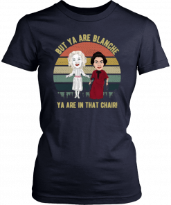 But Ya are Blanche Ya are in that chair vintage T-Shirt