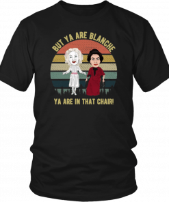 But Ya are Blanche Ya are in that chair vintage T-Shirt