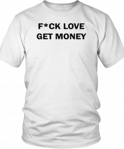Fuck love get money Gift T-Shirt