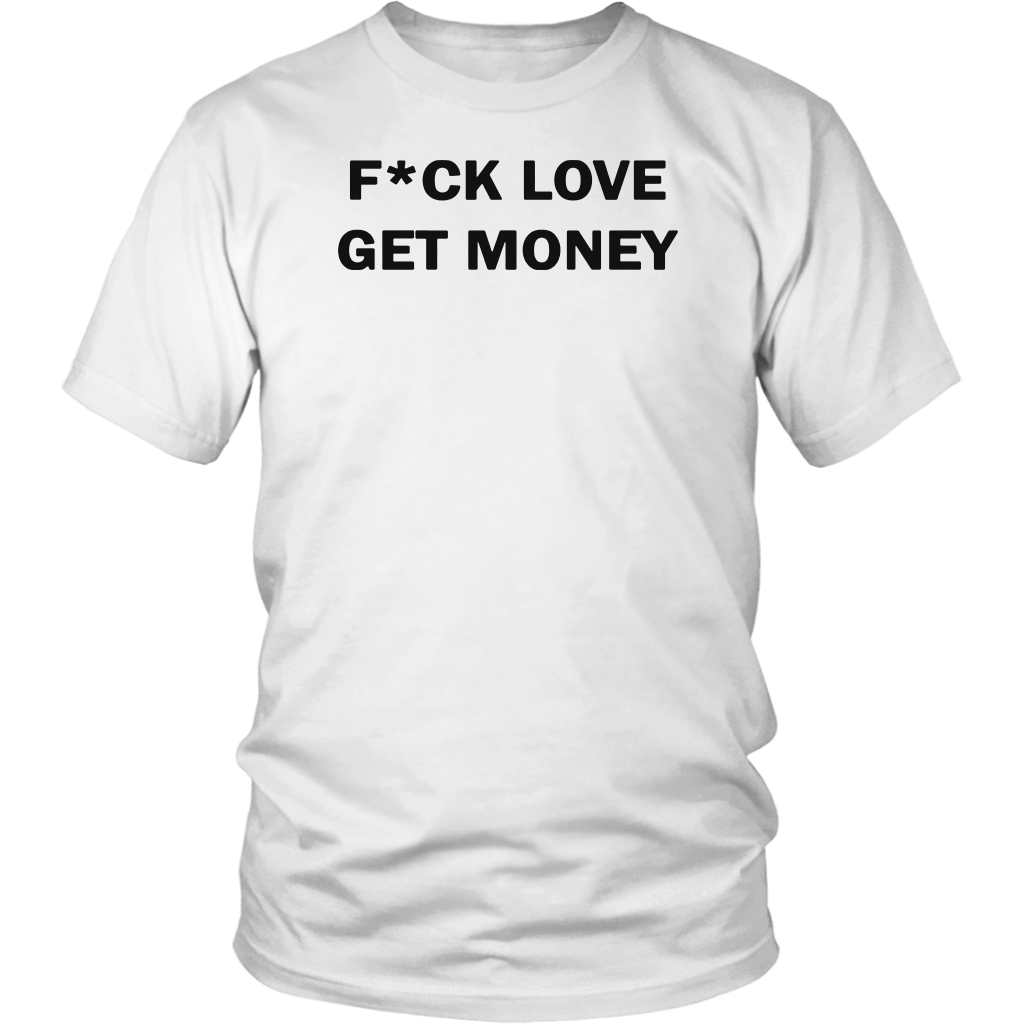 Fuck Love Get Money T T Shirt