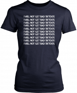 I will not get bad tattoos T-Shirt