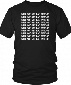 I will not get bad tattoos T-Shirt