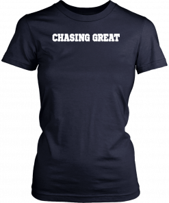 Chasing Great T-Shirt