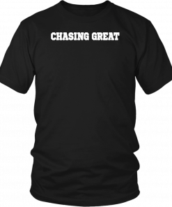 Chasing Great T-Shirt