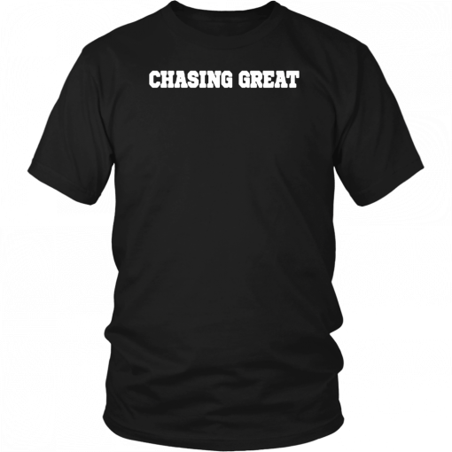 Chasing Great T-Shirt