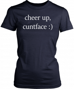 Cheer up cuntface T-Shirt