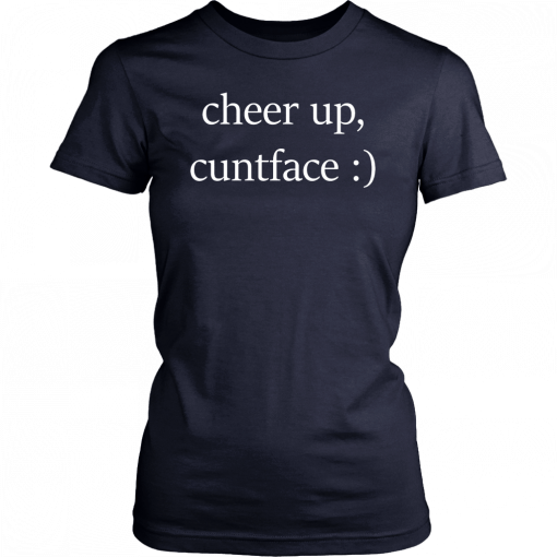 Cheer up cuntface T-Shirt